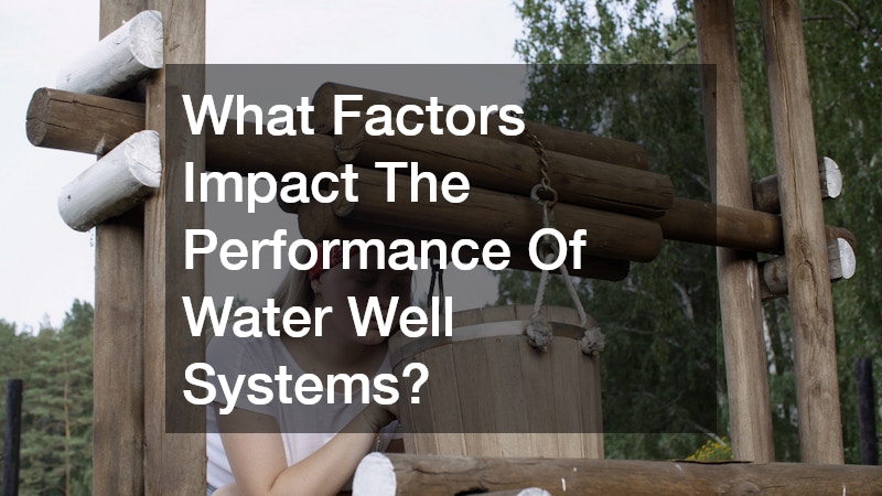 What Factors Impact The Performance Of Water Well Systems?