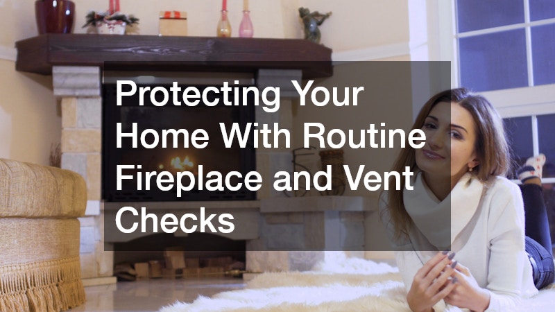 Protecting Your Home With Routine Fireplace and Vent Checks
