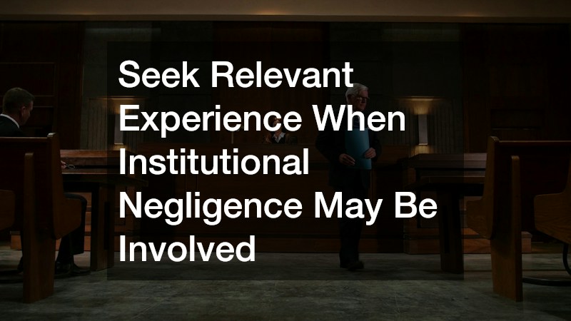 Seek Relevant Experience When Institutional Negligence May Be Involved