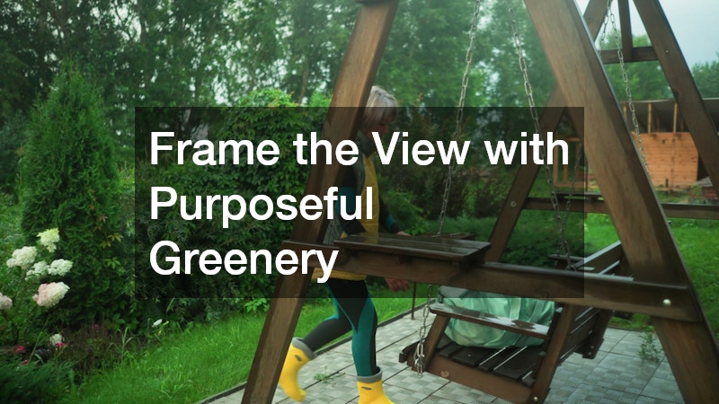 Frame the View with Purposeful Greenery