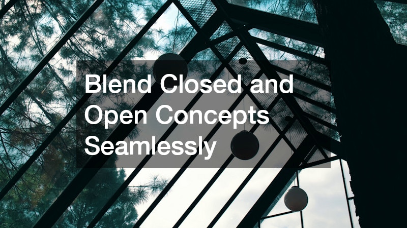 Blend Closed and Open Concepts Seamlessly