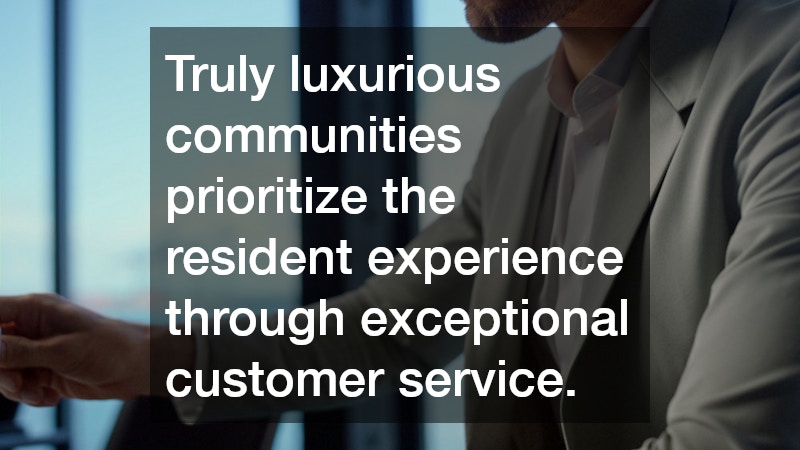 Truly luxurious communities prioritize the resident experience through exceptional customer service.
