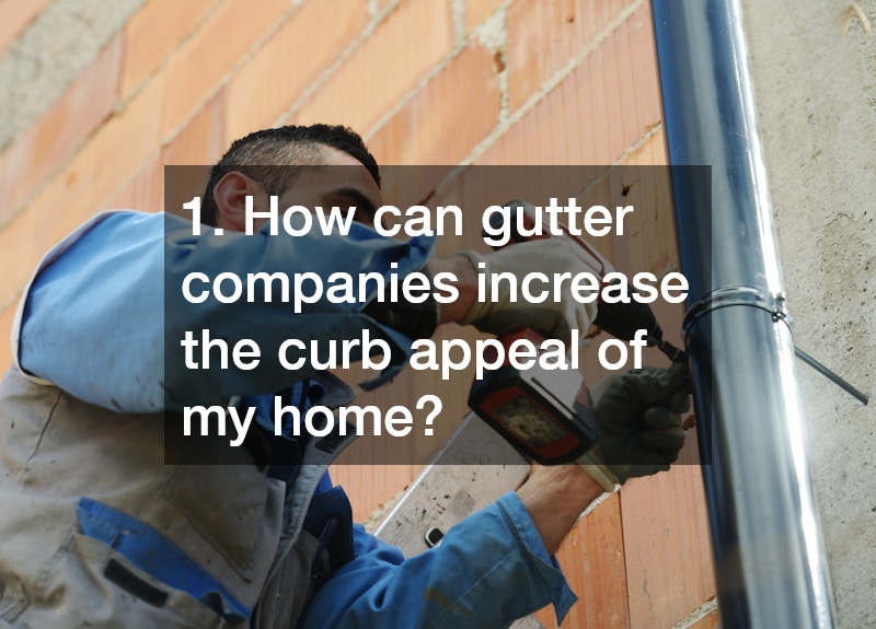 1. How can gutter companies increase the curb appeal of my home?