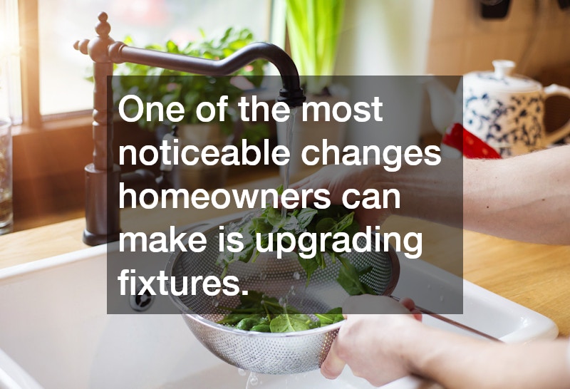One of the most noticeable changes homeowners can make is upgrading fixtures. 