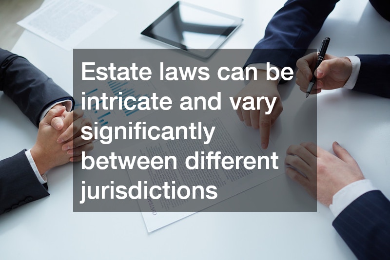 Estate laws can be intricate and vary significantly between different jurisdictions