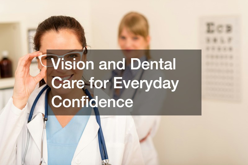 Vision and Dental Care for Everyday Confidence