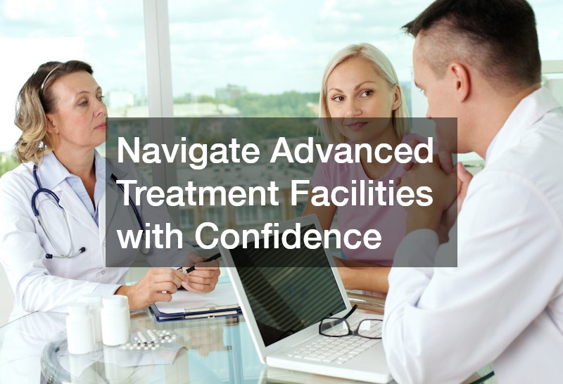 Navigate Advanced Treatment Facilities with Confidence