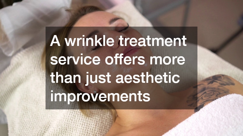 A wrinkle treatment service offers more than just aesthetic improvements