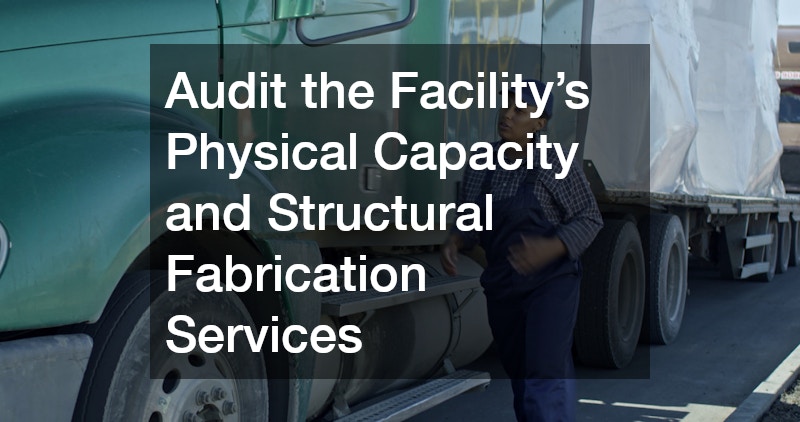 Audit the Facility’s Physical Capacity and Structural Fabrication Services