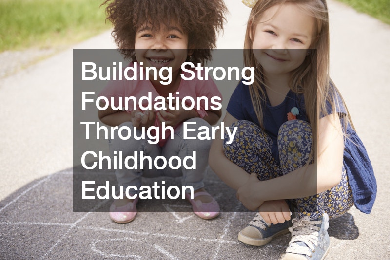 Building Strong Foundations Through Early Childhood Education