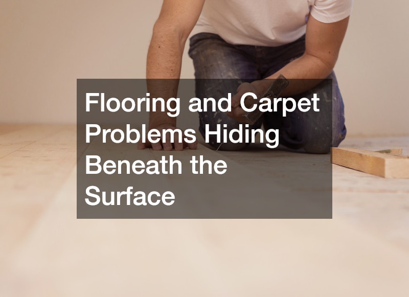 Flooring and Carpet Problems Hiding Beneath the Surface