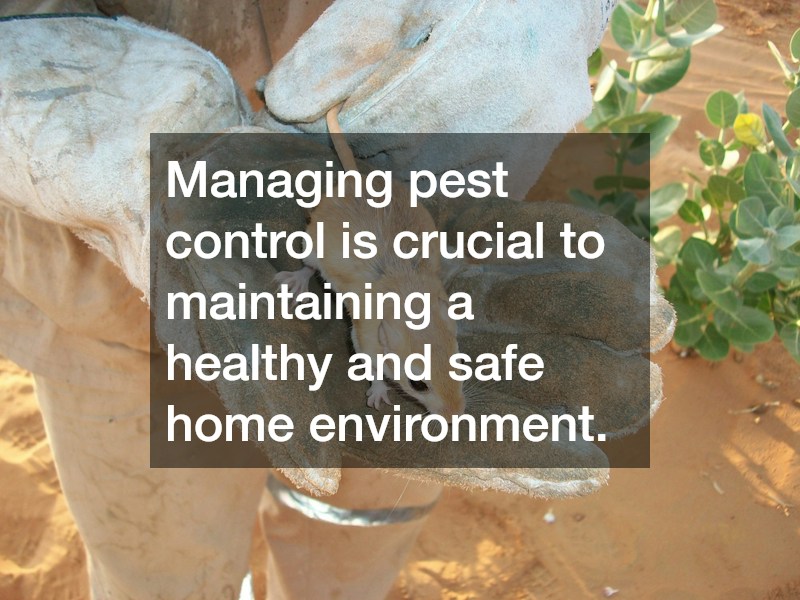 Managing pest control is crucial to maintaining a healthy and safe home environment.