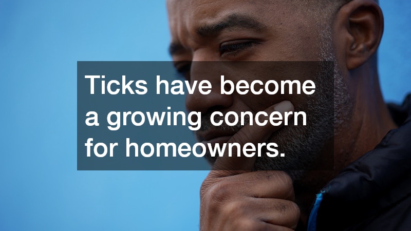 Ticks have become a growing concern for homeowners.