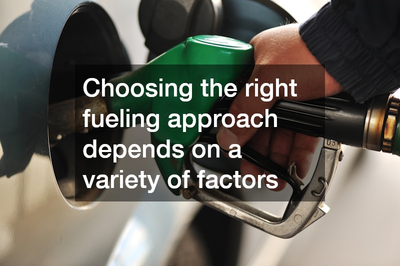 Choosing the right fueling approach depends on a variety of factors