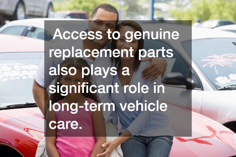  Access to genuine replacement parts also plays a significant role in long-term vehicle care. 
