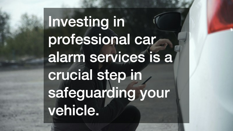 Investing in professional car alarm services is a crucial step in safeguarding your vehicle.