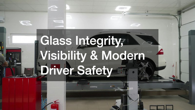 Glass Integrity, Visibility & Modern Driver Safety