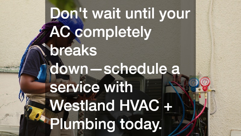 Don’t wait until your AC completely breaks down—schedule a service with Westland HVAC + Plumbing today.
