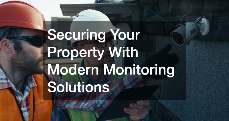 Securing Your Property With Modern Monitoring Solutions