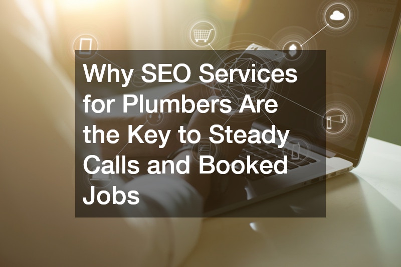 Why SEO Services for Plumbers Are the Key to Steady Calls and Booked Jobs