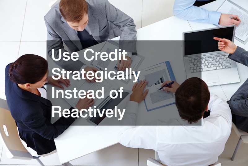 Use Credit Strategically Instead of Reactively