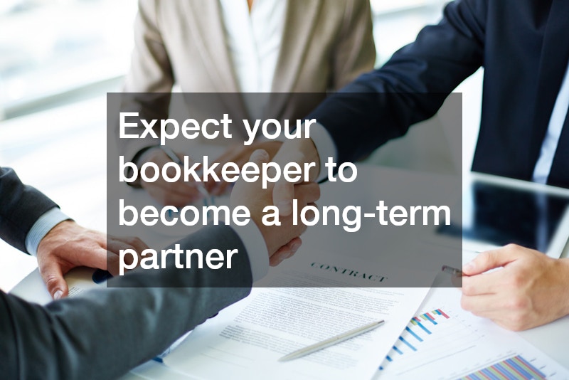 Expect your bookkeeper to become a long-term partner