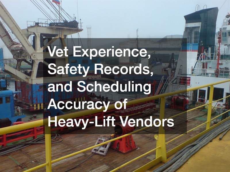 Vet Experience, Safety Records, and Scheduling Accuracy of Heavy-Lift Vendors