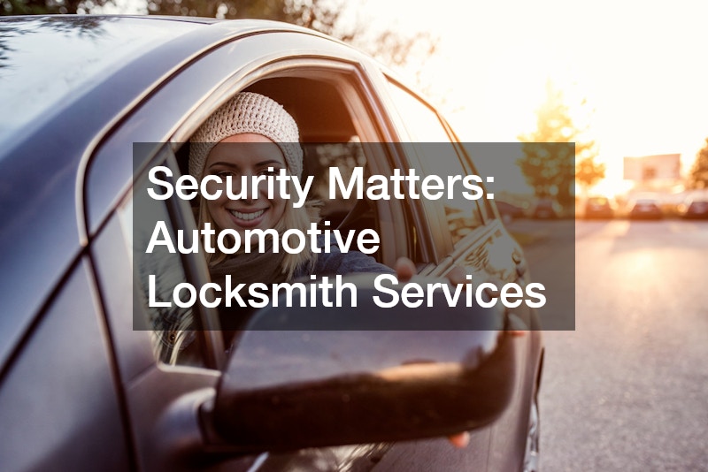 Security Matters: Automotive Locksmith Services