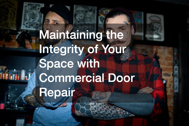 Maintaining the Integrity of Your Space with Commercial Door Repair