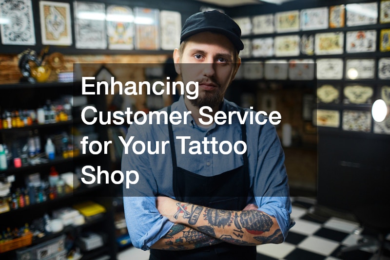Enhancing Customer Service for Your Tattoo Shop