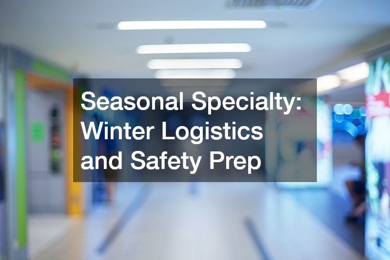 Seasonal Specialty: Winter Logistics and Safety Prep