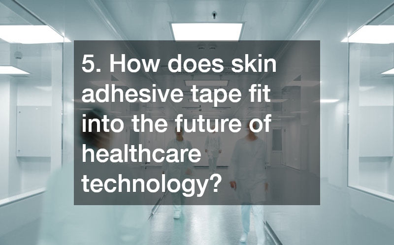 5. How does skin adhesive tape fit into the future of healthcare technology?