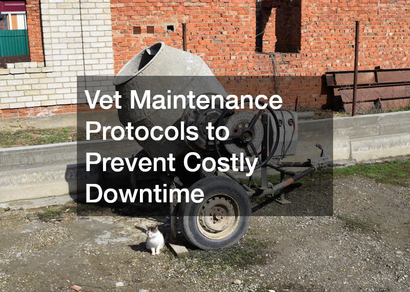 Vet Maintenance Protocols to Prevent Costly Downtime