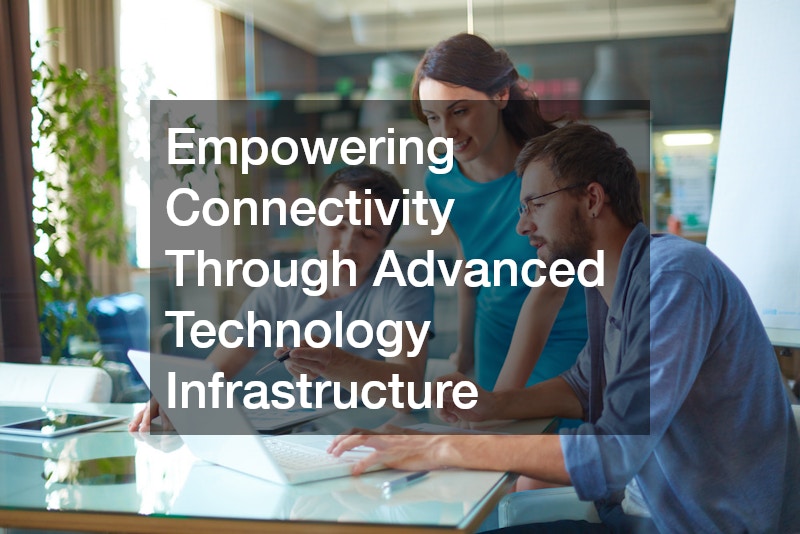 Empowering Connectivity Through Advanced Technology Infrastructure