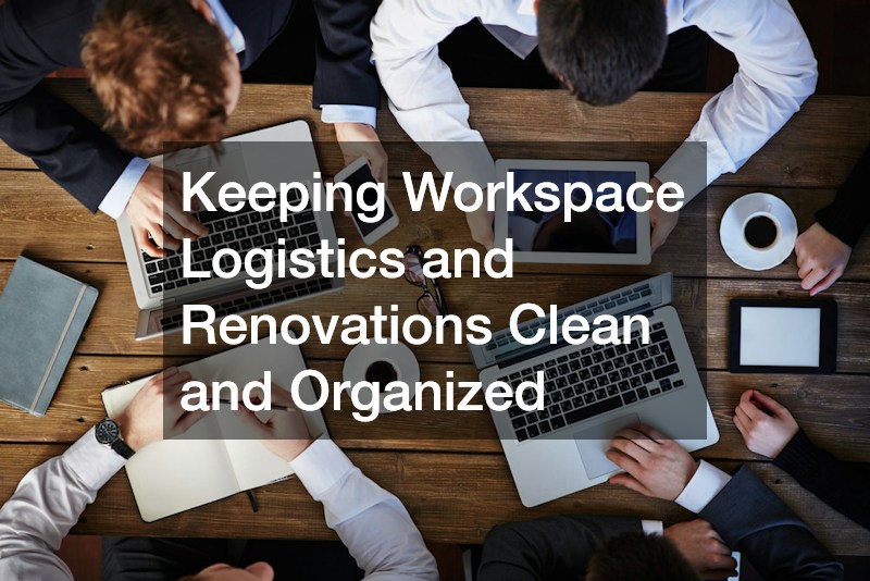 Keeping Workspace Logistics and Renovations Clean and Organized