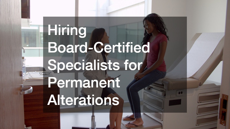 Hiring Board-Certified Specialists for Permanent Alterations