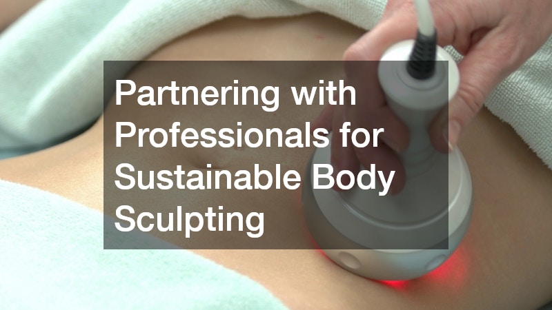 Partnering with Professionals for Sustainable Body Sculpting