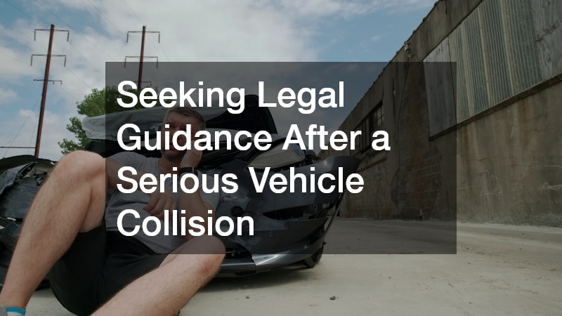 Seeking Legal Guidance After a Serious Vehicle Collision