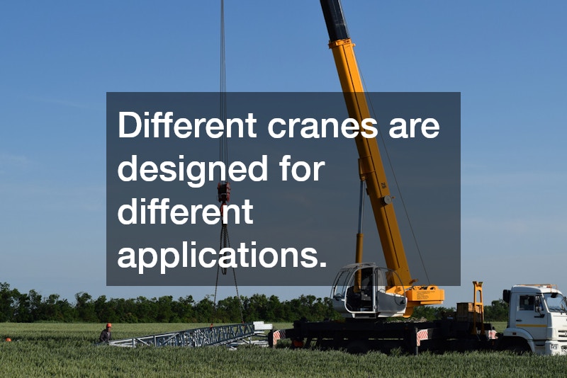 Different cranes are designed for different applications.
