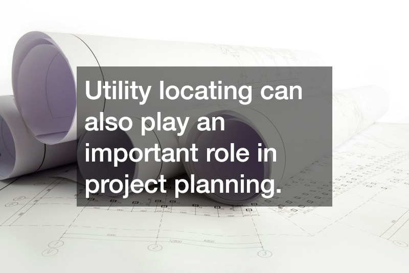 Utility locating can also play an important role in project planning.
