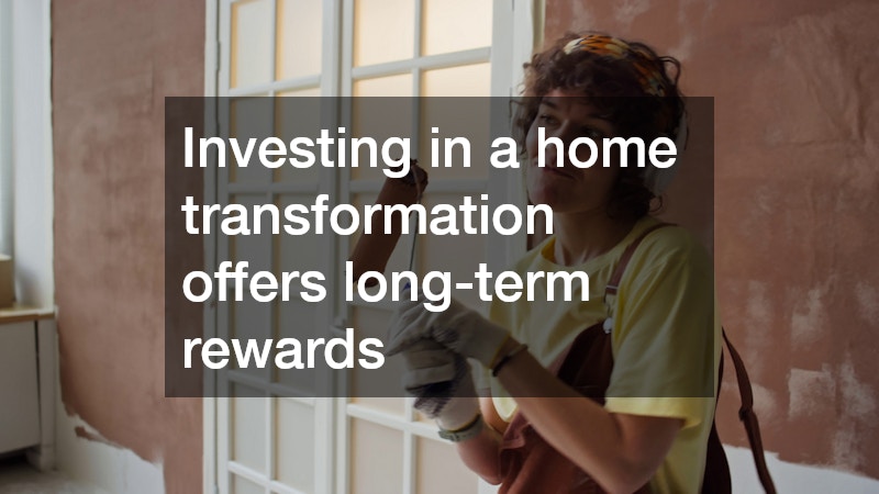 Investing in a home transformation offers long-term rewards