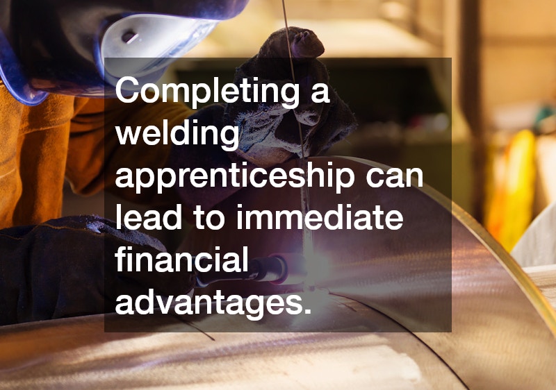 Completing a welding apprenticeship can lead to immediate financial advantages.