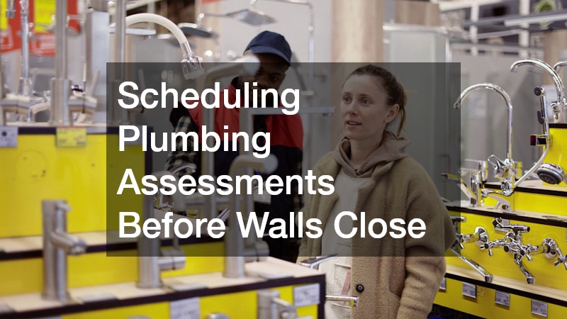 Scheduling Plumbing Assessments Before Walls Close