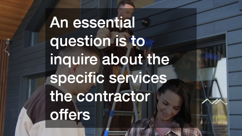 An essential question is to inquire about the specific services the contractor offers