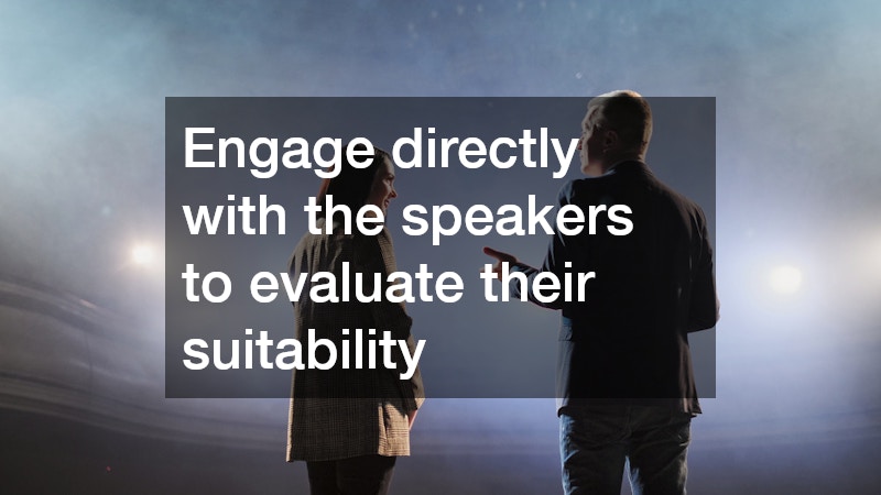 Engage directly with the speakers to evaluate their suitability