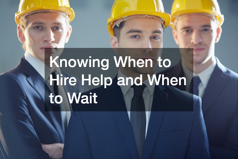 Knowing When to Hire Help and When to Wait