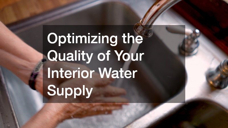 Optimizing the Quality of Your Interior Water Supply