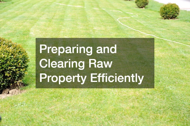 Preparing and Clearing Raw Property Efficiently