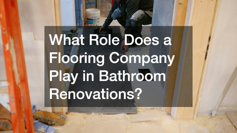 What Role Does a Flooring Company Play in Bathroom Renovations?