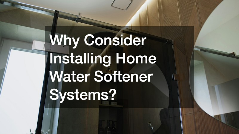 Why Consider Installing Home Water Softener Systems?